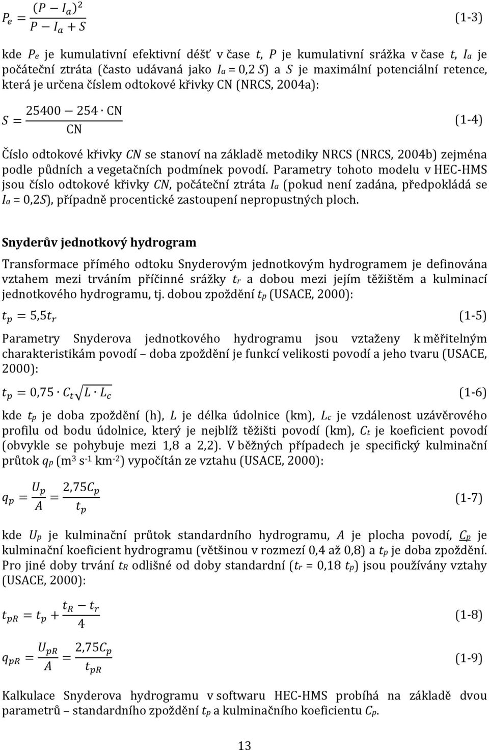 povodí. Parametry tohoto modelu v HEC-HMS jsou číslo odtokové křivky CN, počáteční ztráta Ia (pokud není zadána, předpokládá se Ia = 0,2S), případně procentické zastoupení nepropustných ploch.