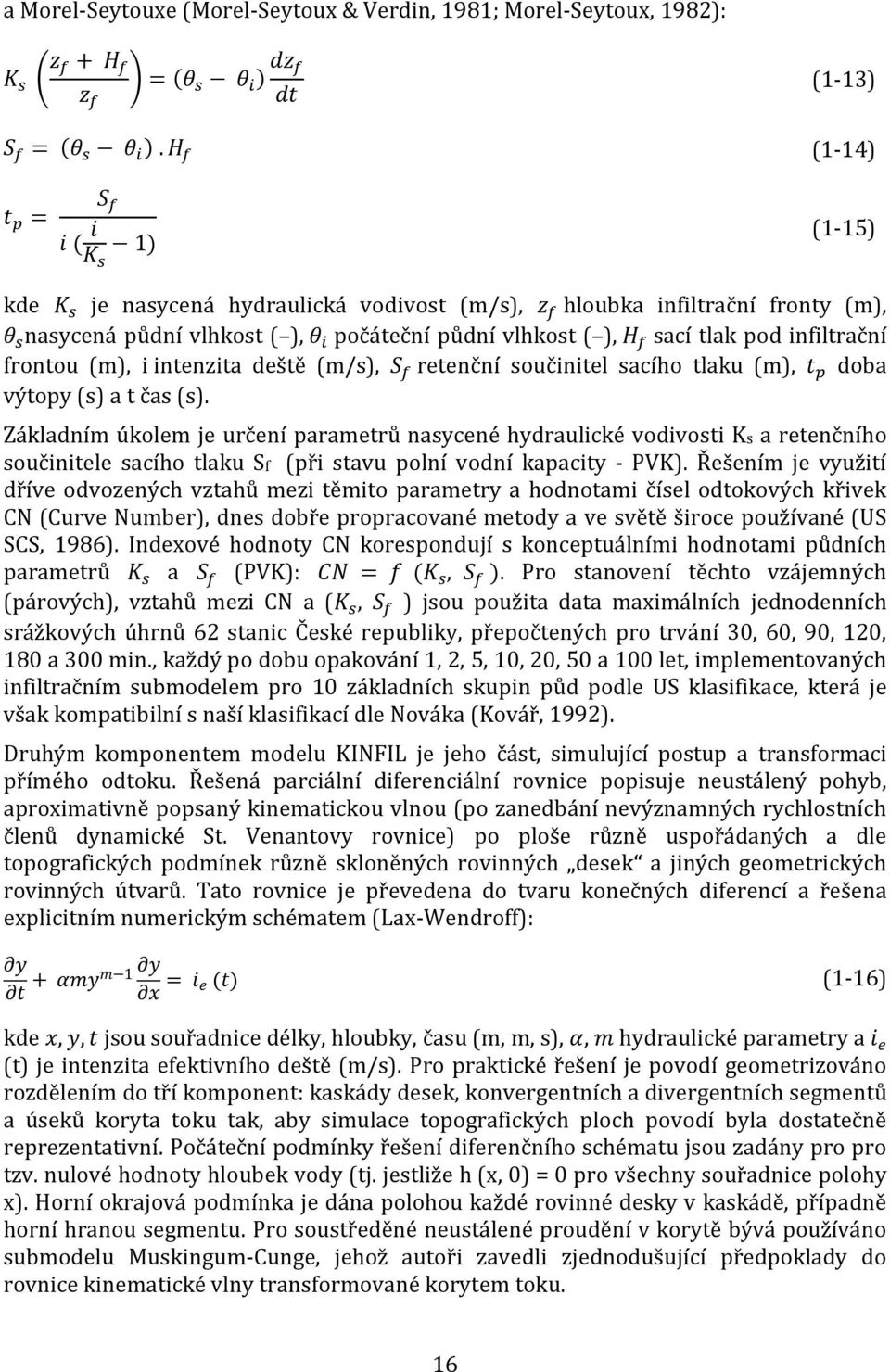 @ počáteční půdní vlhkost ( ), = sací tlak pod infiltrační frontou (m), i intenzita deště (m/s), # = retenční součinitel sacího tlaku (m), & doba výtopy (s) a t čas (s).