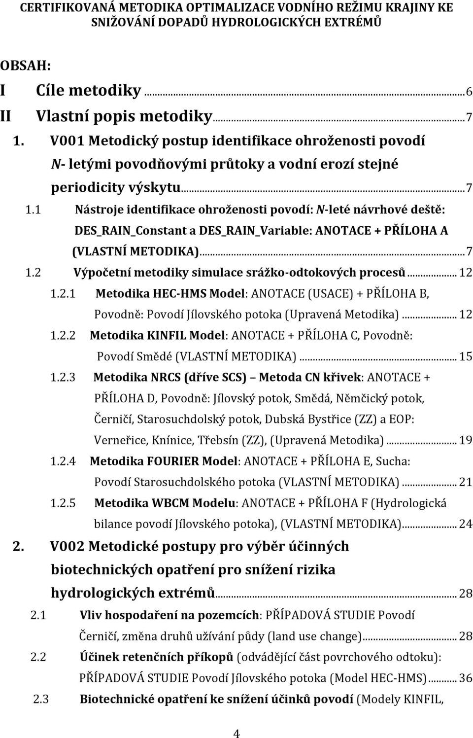 1 Nástroje identifikace ohroženosti povodí: N-leté návrhové deště: DES_RAIN_Constant a DES_RAIN_Variable: ANOTACE + PŘÍLOHA A (VLASTNÍ METODIKA)... 7 1.