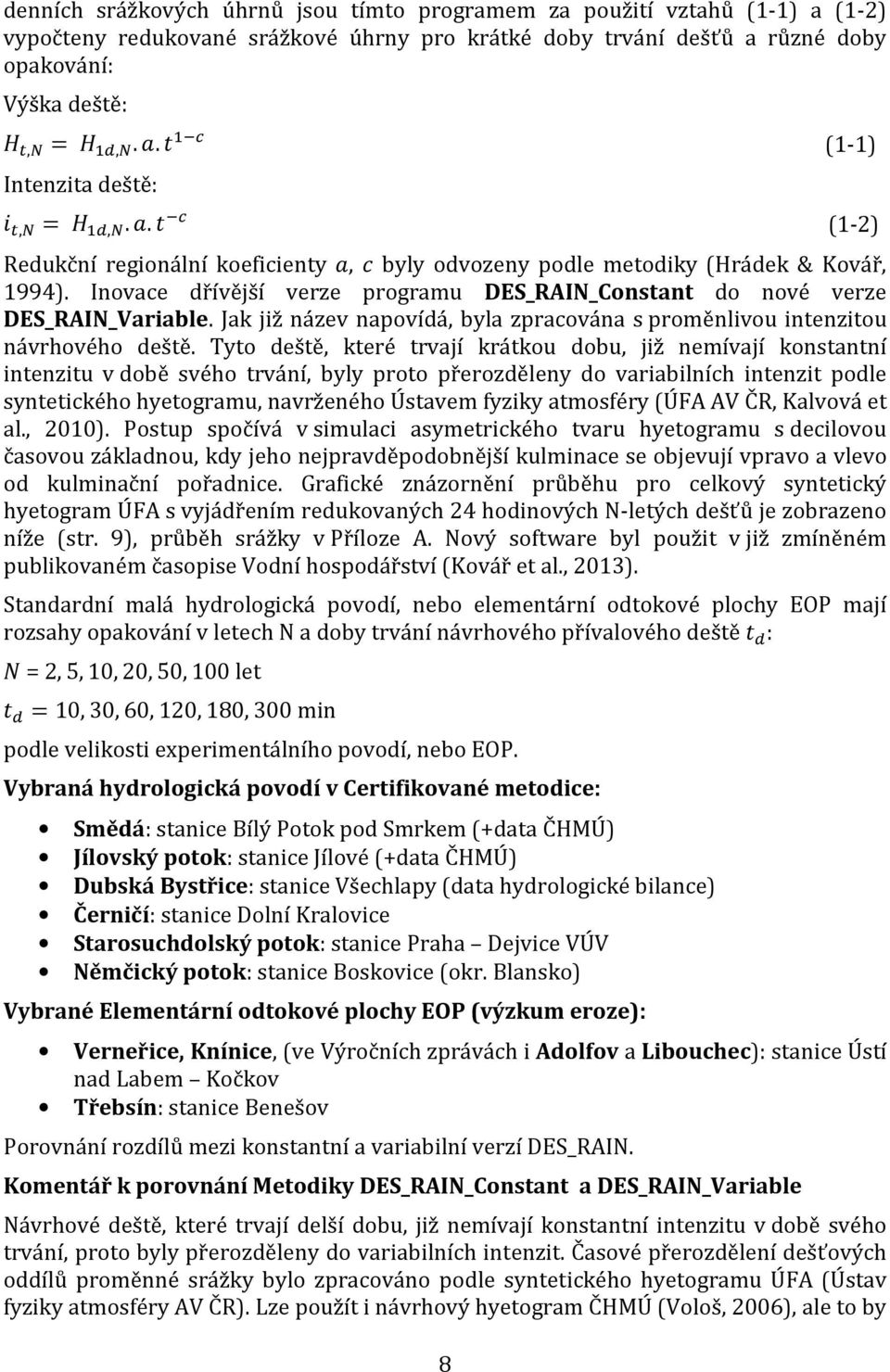 Inovace dřívější verze programu DES_RAIN_Constant do nové verze DES_RAIN_Variable. Jak již název napovídá, byla zpracována s proměnlivou intenzitou návrhového deště.