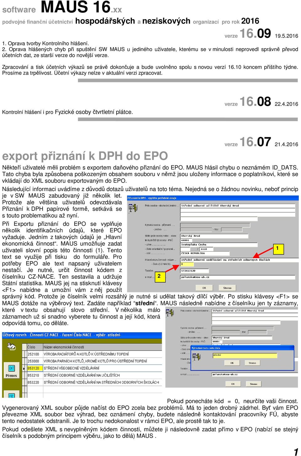 Oprava hlášených chyb při spuštění SW MAUS u jediného uživatele, kterému se v minulosti neprovedl správně převod účetních dat, ze starší verze do novější verze.