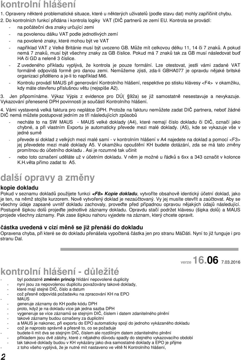 Kontrola se provádí: - na počáteční dva znaky určující zemi - na povolenou dálku VAT podle jednotlivých zemí - na povolené znaky, které mohou být ve VAT - například VAT z Velké Británie musí být