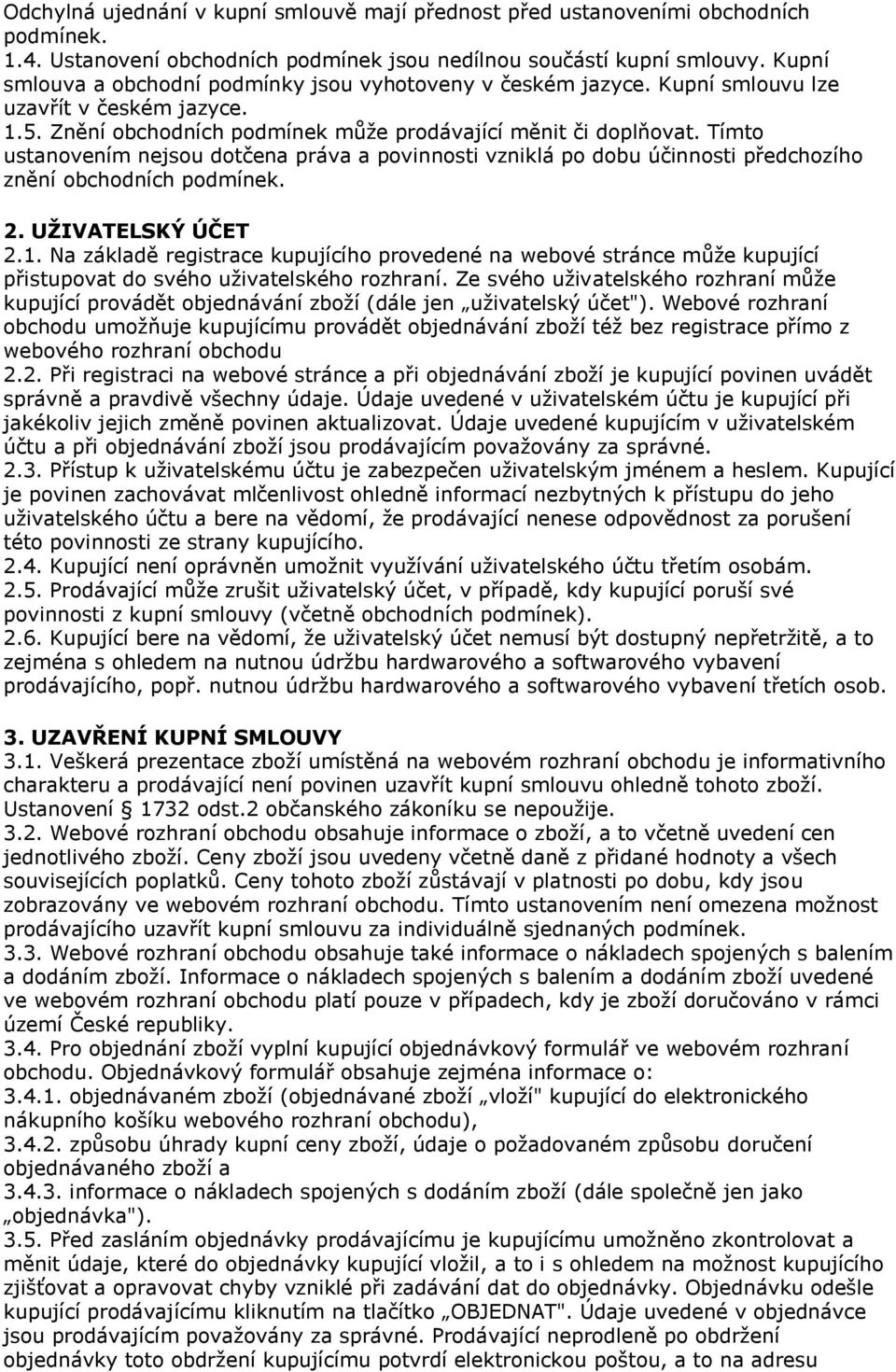 Tímto ustanovením nejsou dotčena práva a povinnosti vzniklá po dobu účinnosti předchozího znění obchodních podmínek. 2. UŽIVATELSKÝ ÚČET 2.1.