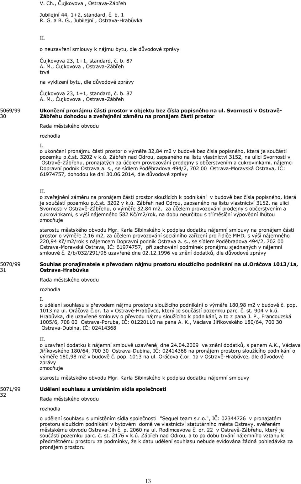 , Čujkovova, Ostrava-Zábřeh trvá na vyklizení bytu, dle důvodové zprávy Čujkovova 23, 1+1, standard, č. b. 87 A. M.