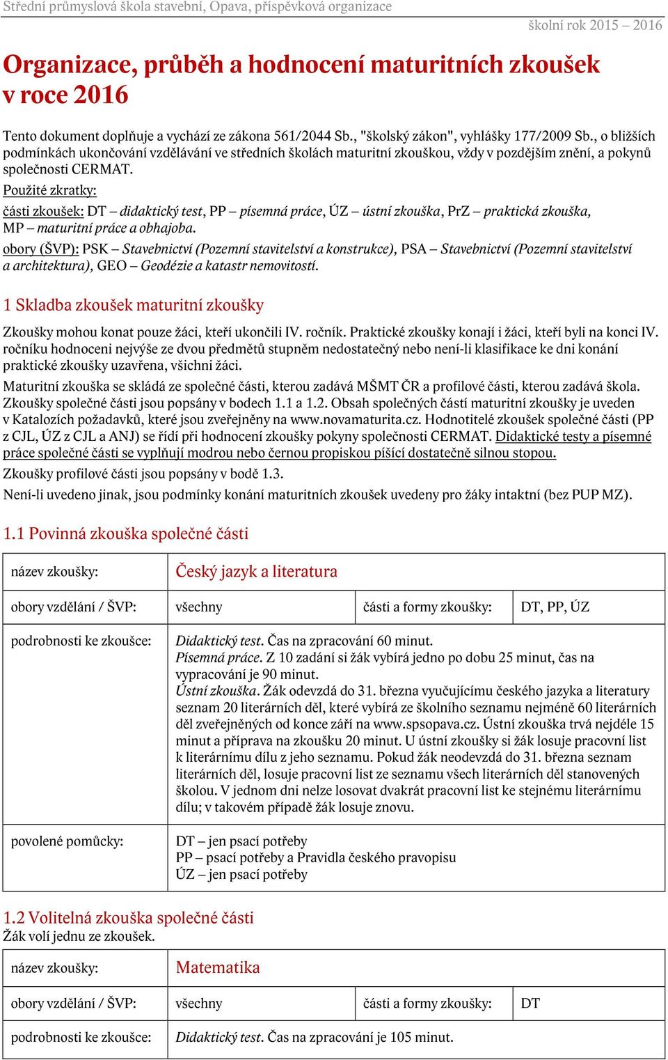 Použité zkratky: části zkoušek: DT didaktický test, PP písemná práce, ÚZ ústní zkouška, PrZ praktická zkouška, MP maturitní práce a obhajoba.