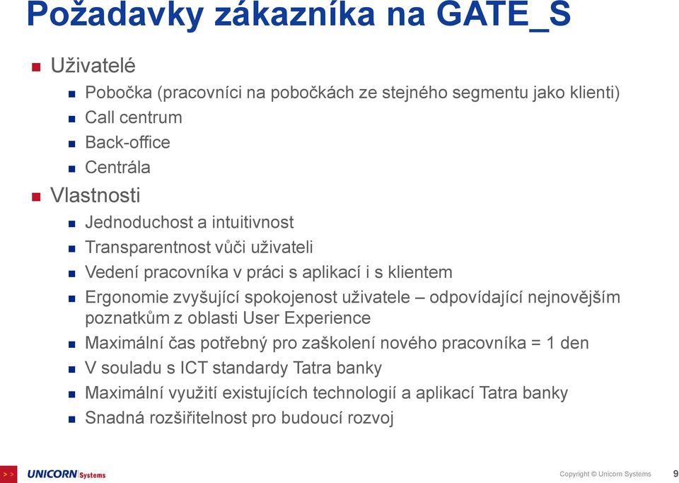 spokojenost uživatele odpovídající nejnovějším poznatkům z oblasti User Experience Maximální čas potřebný pro zaškolení nového pracovníka = 1 den V