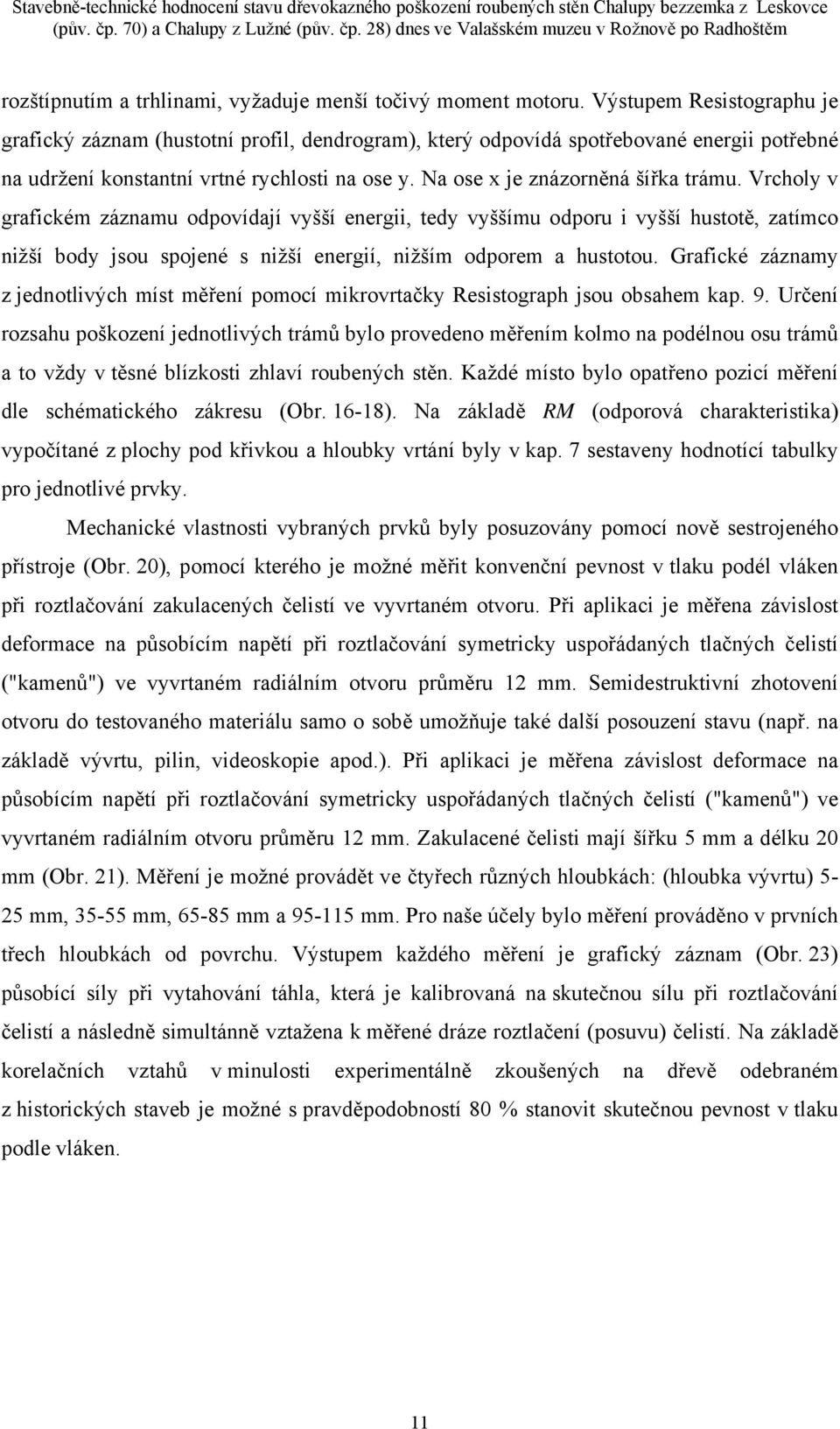 Výstupem Resistographu je grafický záznam (hustotní profil, dendrogram), který odpovídá spotřebované energii potřebné na udržení konstantní vrtné rychlosti na ose y.