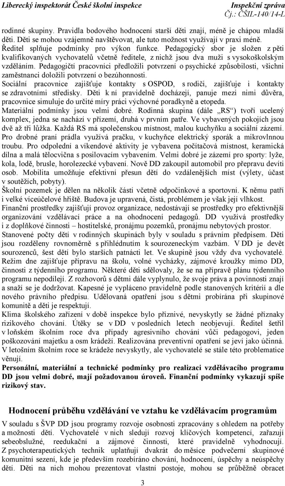 Pedagogičtí pracovníci předložili potvrzení o psychické způsobilosti, všichni zaměstnanci doložili potvrzení o bezúhonnosti.