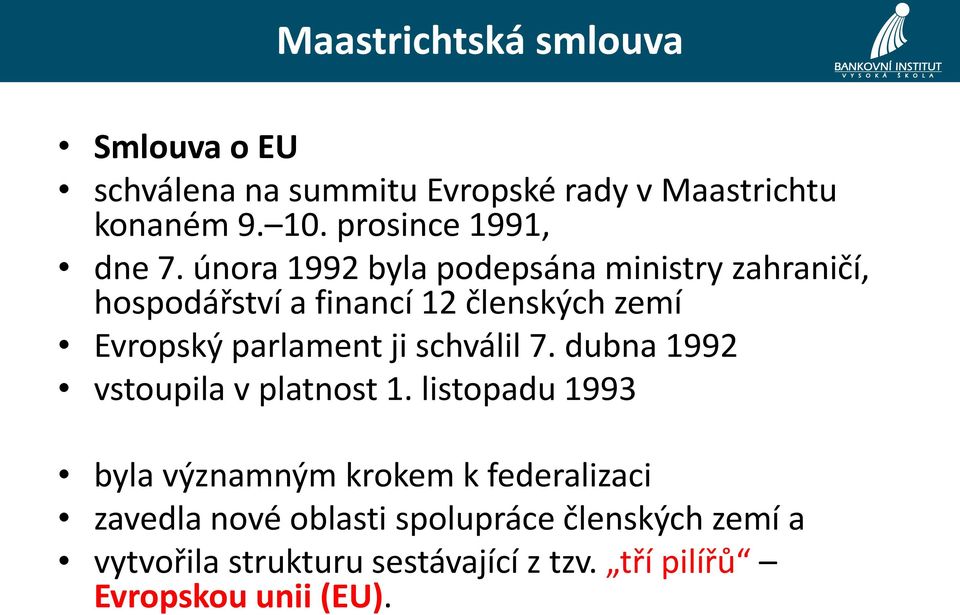 února 1992 byla podepsána ministry zahraničí, hospodářství a financí 12 členských zemí Evropský parlament ji