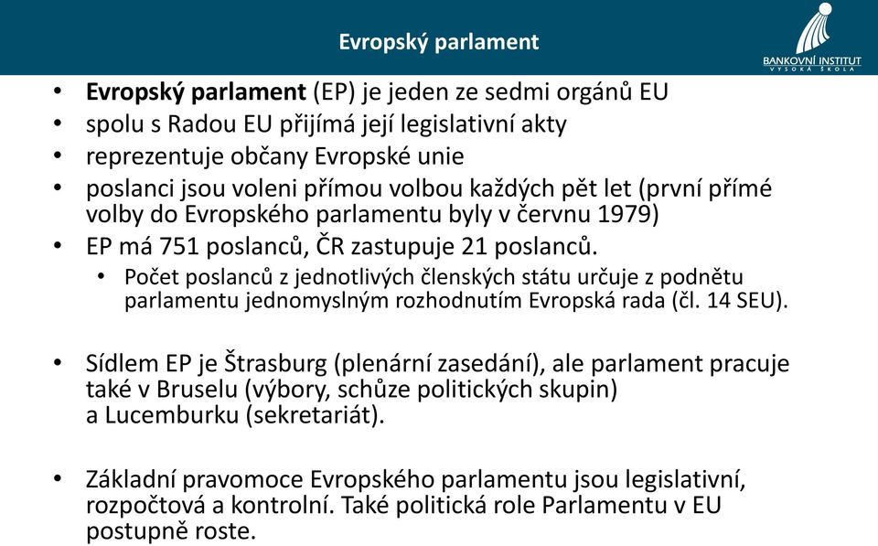 Počet poslanců z jednotlivých členských státu určuje z podnětu parlamentu jednomyslným rozhodnutím Evropská rada (čl. 14 SEU).