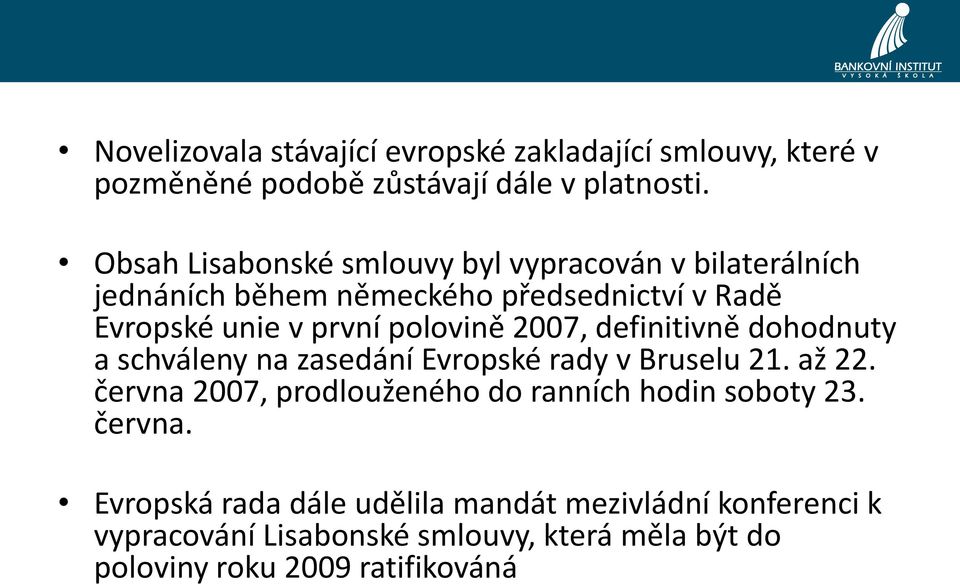 polovině 2007, definitivně dohodnuty a schváleny na zasedání Evropské rady v Bruselu 21. až 22.