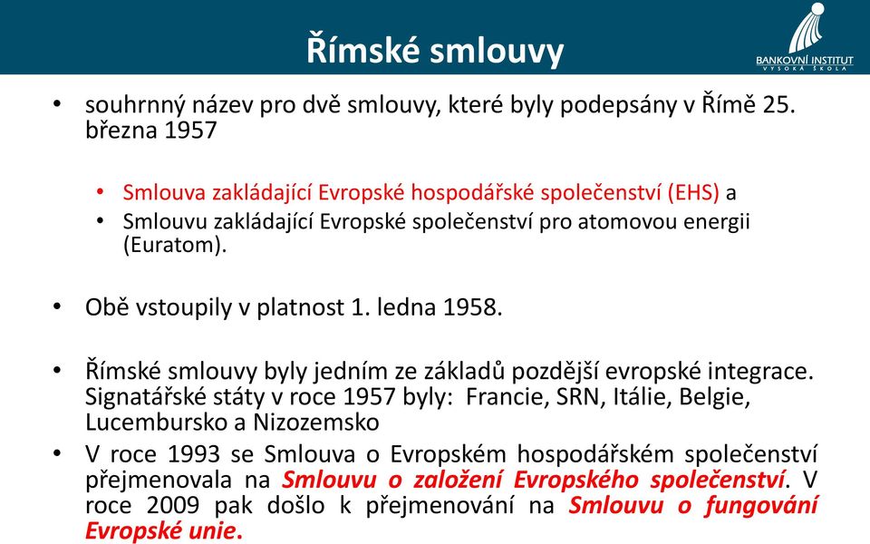 Obě vstoupily v platnost 1. ledna 1958. Římské smlouvy byly jedním ze základů pozdější evropské integrace.