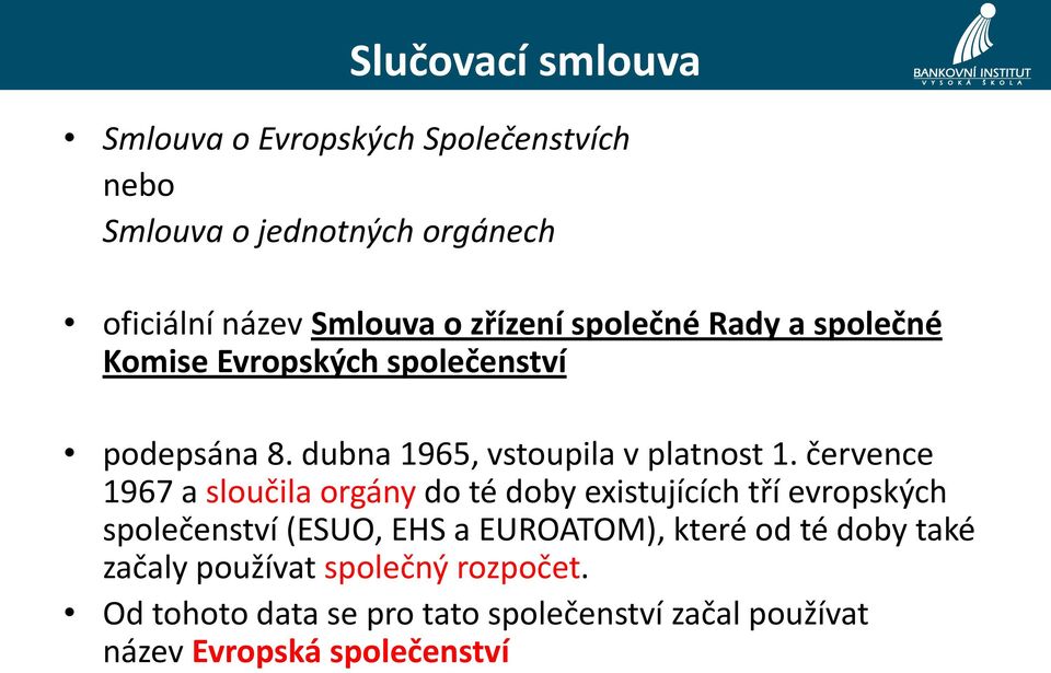 července 1967 a sloučila orgány do té doby existujících tří evropských společenství (ESUO, EHS a EUROATOM), které od