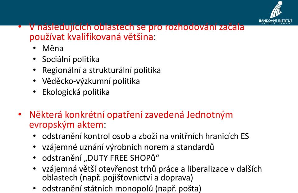 odstranění kontrol osob a zboží na vnitřních hranicích ES vzájemné uznání výrobních norem a standardů odstranění DUTY FREE SHOPů