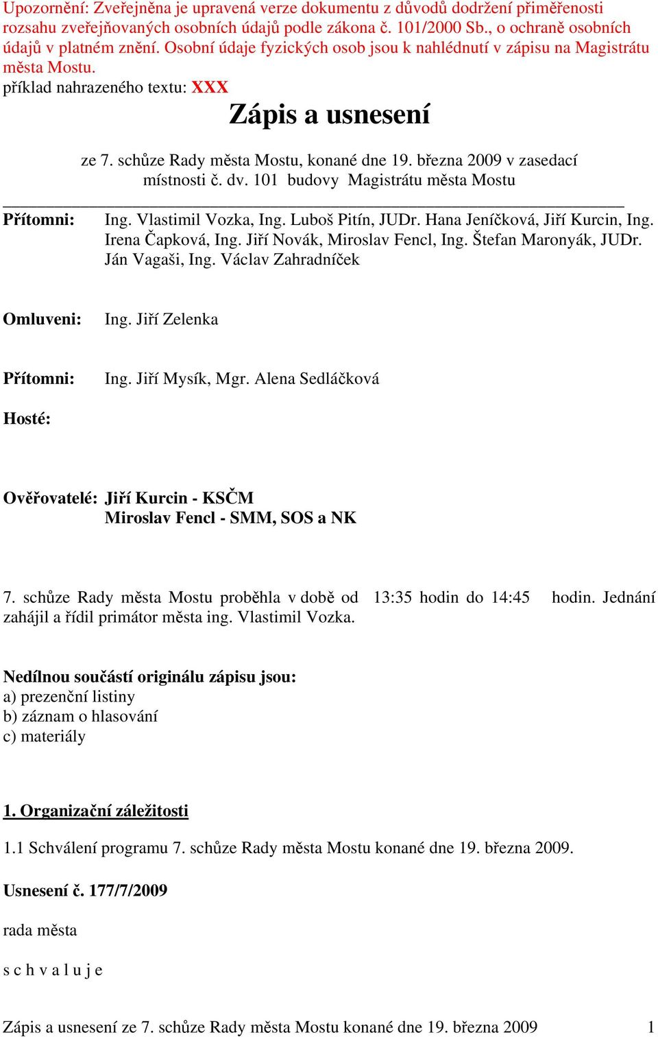 března 2009 v zasedací místnosti č. dv. 101 budovy Magistrátu města Mostu Přítomni: Ing. Vlastimil Vozka, Ing. Luboš Pitín, JUDr. Hana Jeníčková, Jiří Kurcin, Ing. Irena Čapková, Ing.