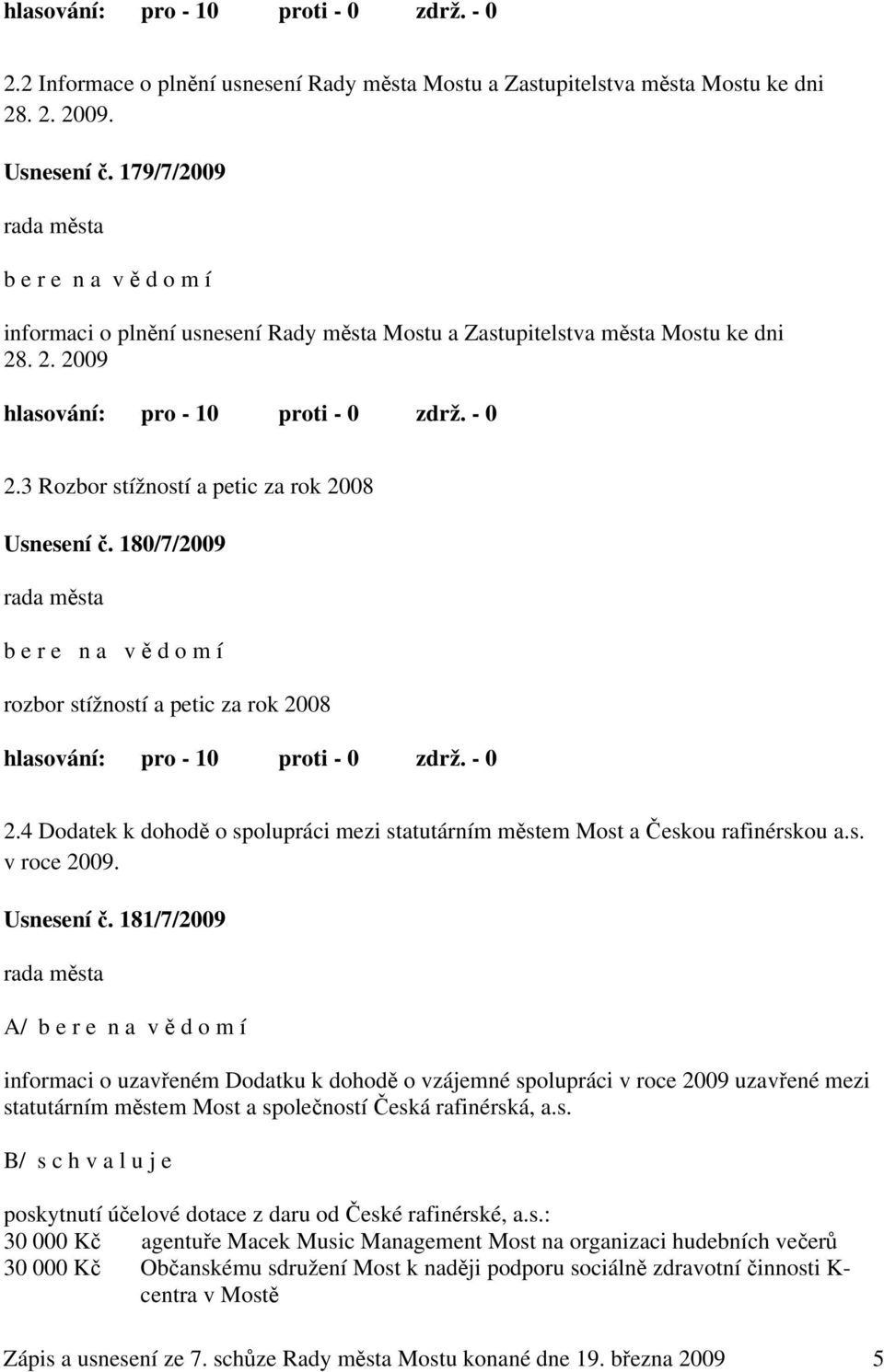 180/7/2009 b e r e n a v ě d o m í rozbor stížností a petic za rok 2008 2.4 Dodatek k dohodě o spolupráci mezi statutárním městem Most a Českou rafinérskou a.s. v roce 2009. Usnesení č.