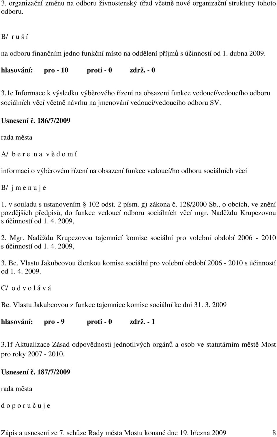 186/7/2009 A/ b e r e n a v ě d o m í informaci o výběrovém řízení na obsazení funkce vedoucí/ho odboru sociálních věcí B/ j m e n u j e 1. v souladu s ustanovením 102 odst. 2 písm. g) zákona č.