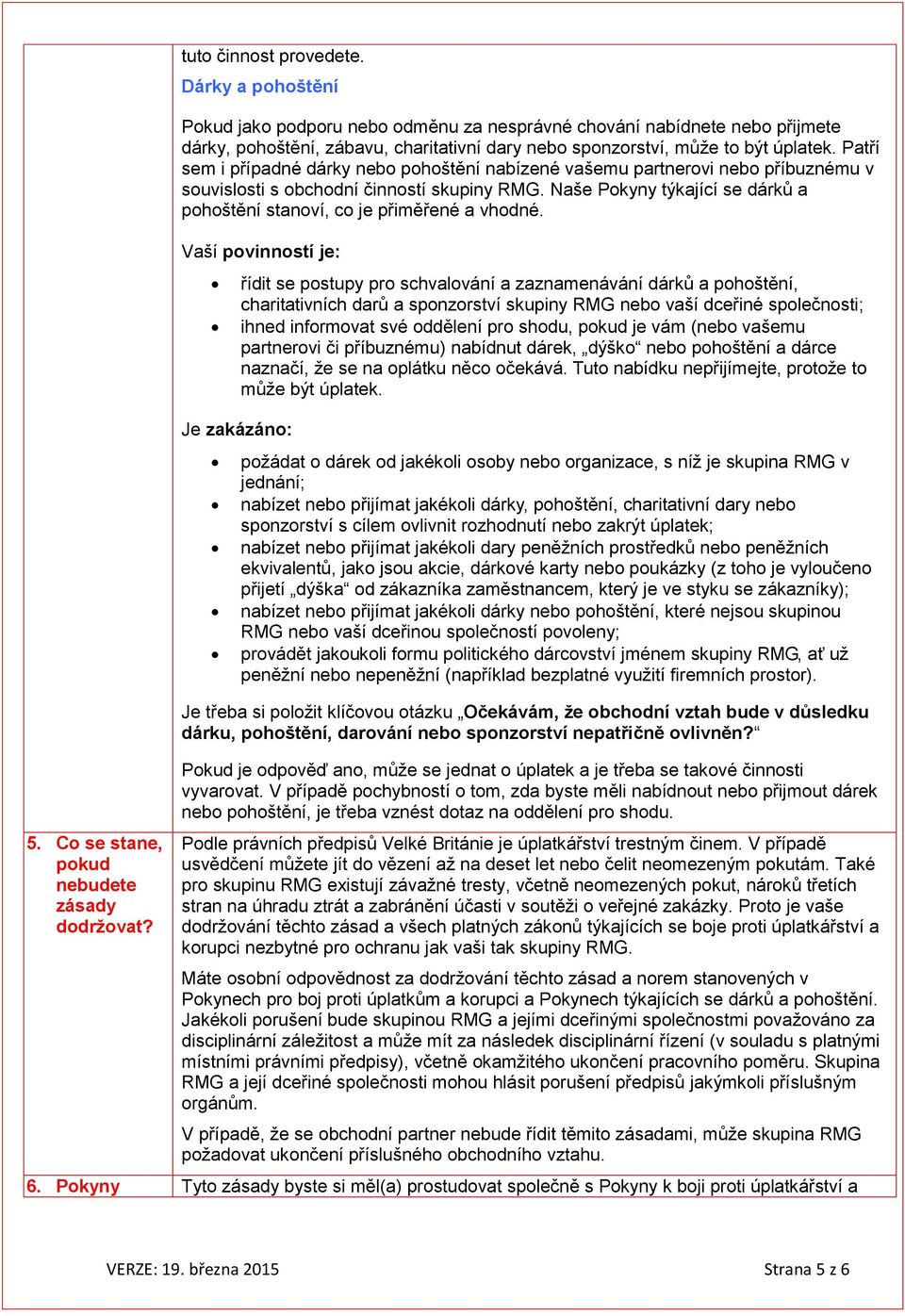 Patří sem i případné dárky nebo pohoštění nabízené vašemu partnerovi nebo příbuznému v souvislosti s obchodní činností skupiny RMG.