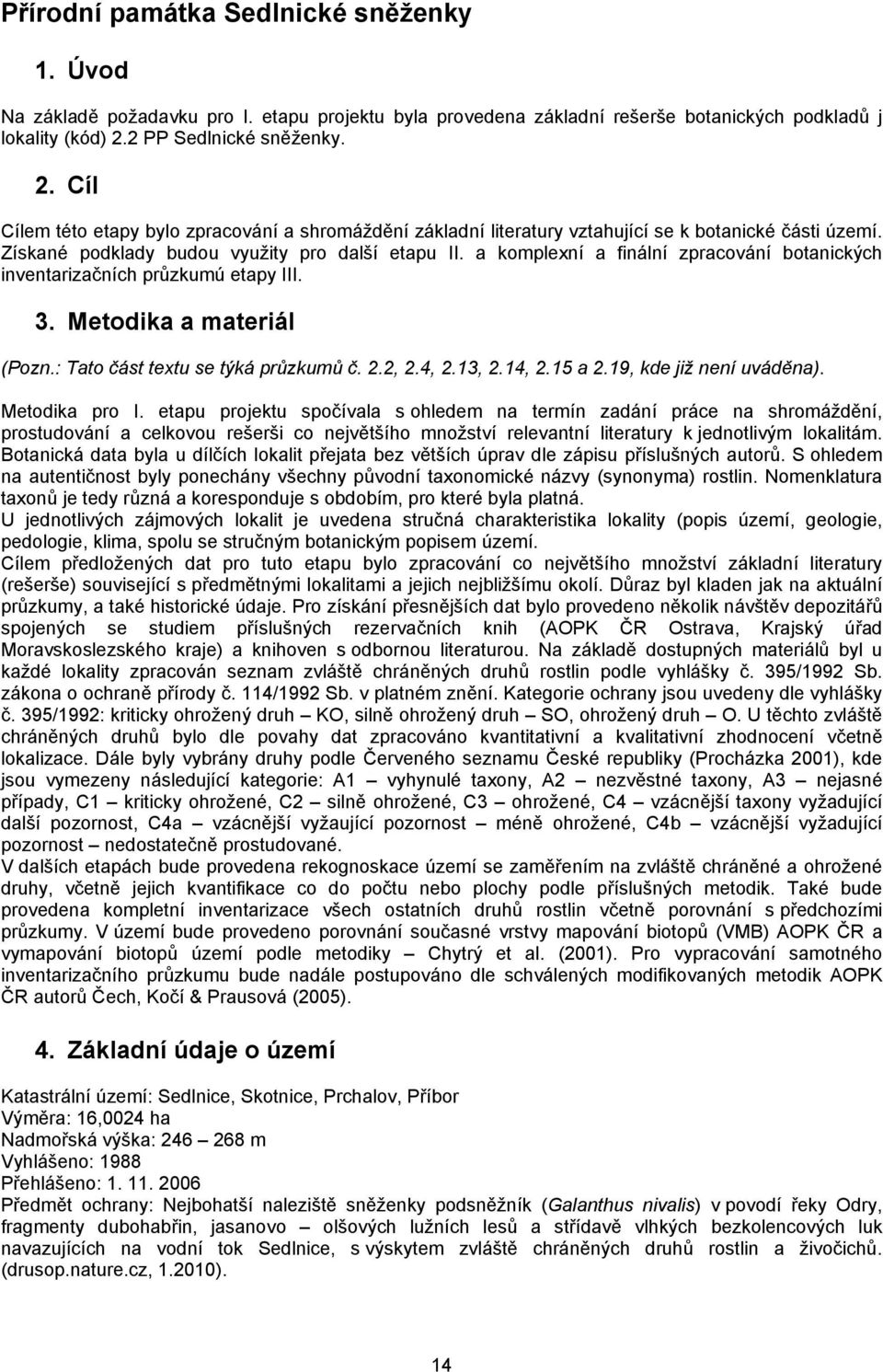 a komplexní a finální zpracování botanických inventarizačních průzkumú etapy III. 3. Metodika a materiál (Pozn.: Tato část textu se týká průzkumů č. 2.2, 2.4, 2.13, 2.14, 2.15 a 2.