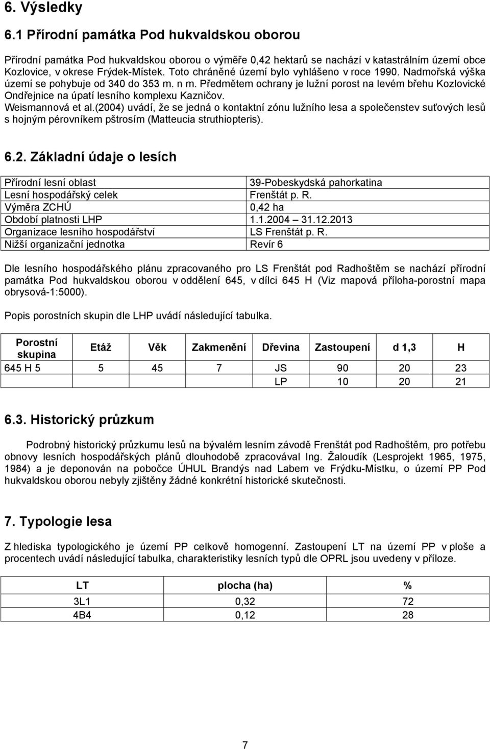 Předmětem ochrany je lužní porost na levém břehu Kozlovické Ondřejnice na úpatí lesního komplexu Kazničov. Weismannová et al.