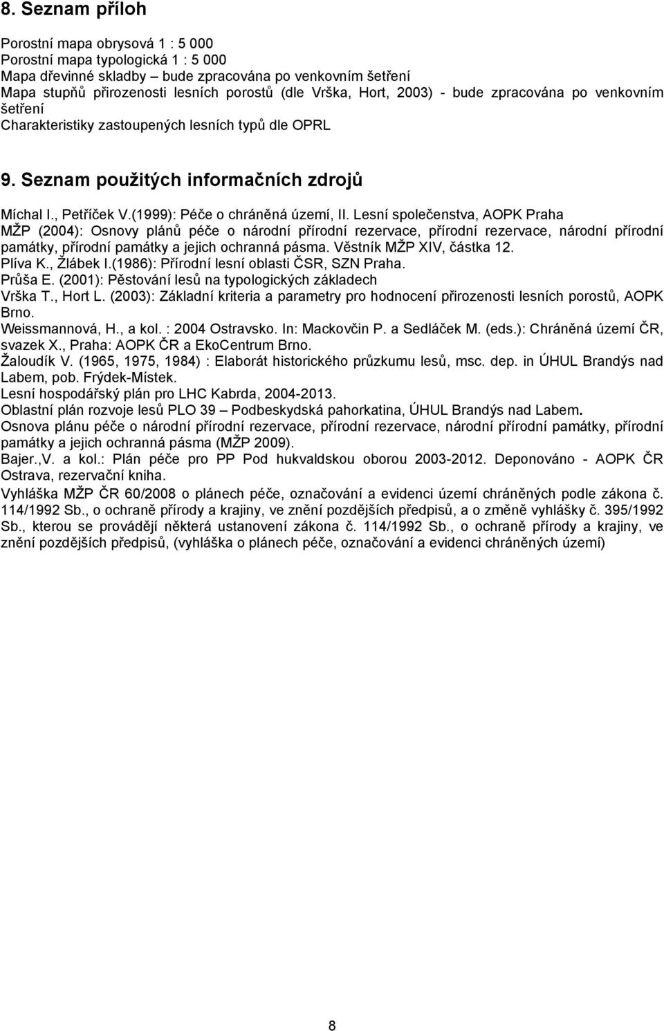 Lesní společenstva, AOPK Praha MŽP (2004): Osnovy plánů péče o národní přírodní rezervace, přírodní rezervace, národní přírodní památky, přírodní památky a jejich ochranná pásma.