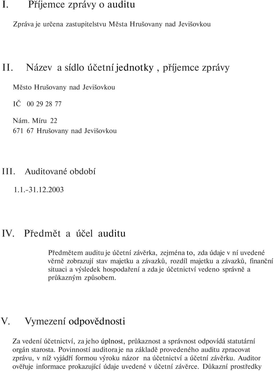 Předmět a účel auditu Předmětem auditu je účetní závěrka, zejména to, zda údaje v ní uvedené věrně zobrazují stav majetku a závazků, rozdíl majetku a závazků, finanční situaci a výsledek hospodaření