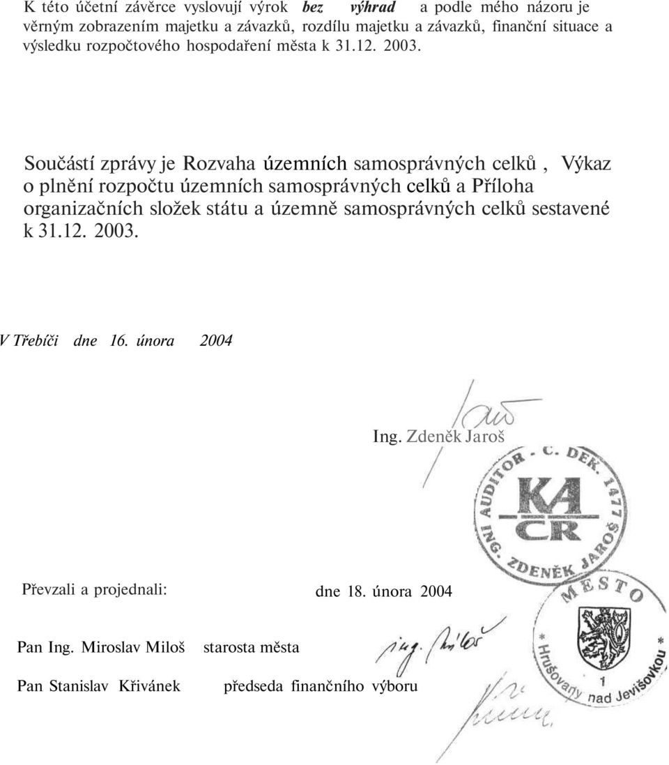 Součástí zprávy je Rozvaha územních samosprávných celků, Výkaz o plnění rozpočtu územních samosprávných celků a Příloha organizačních složek státu