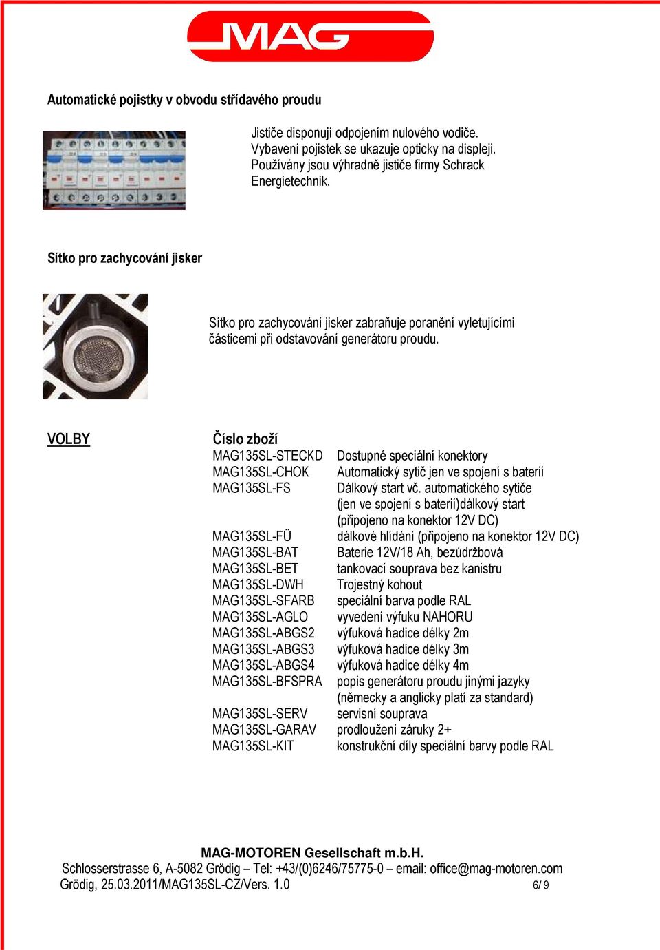 VOLBY Číslo zboží MAG135SL-STECKD Dostupné speciální konektory MAG135SL-CHOK Automatický sytič jen ve spojení s baterií MAG135SL-FS Dálkový start vč.