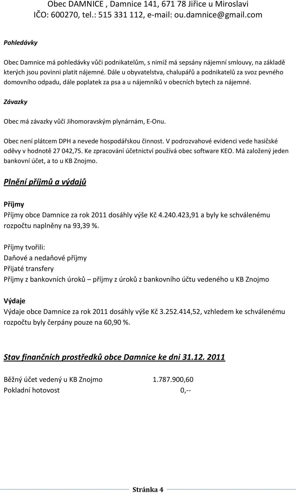 Závazky Obec má závazky vůči Jihomoravským plynárnám, E-Onu. Obec není plátcem DPH a nevede hospodářskou činnost. V podrozvahové evidenci vede hasičské oděvy v hodnotě 27 042,75.