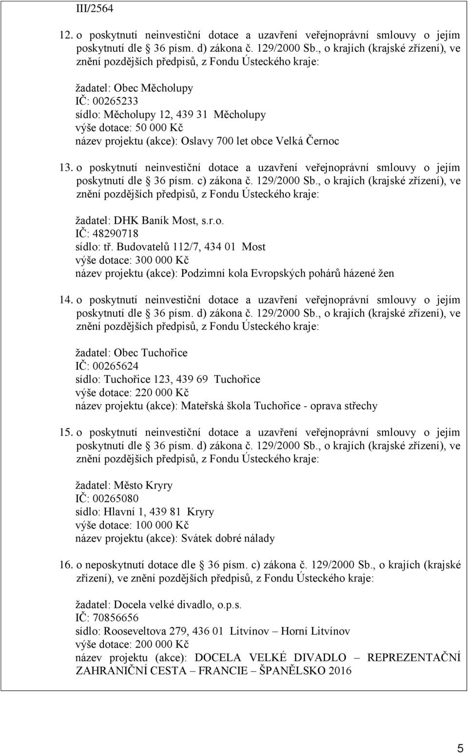 Oslavy 700 let obce Velká Černoc 13. o poskytnutí neinvestiční dotace a uzavření veřejnoprávní smlouvy o jejím poskytnutí dle 36 písm. c) zákona č. 129/2000 Sb.