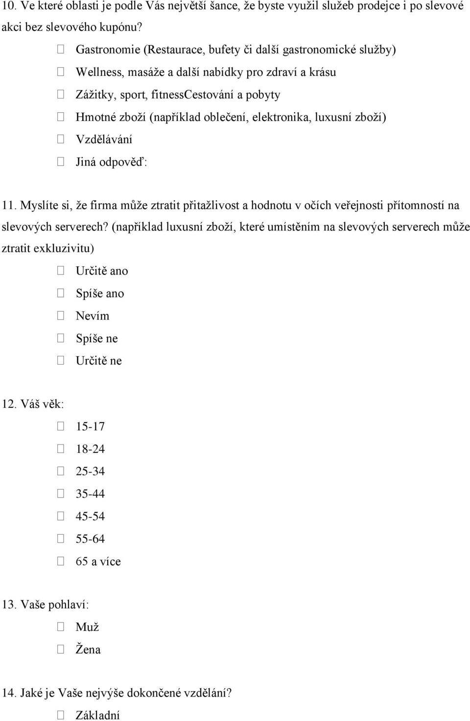 oblečení, elektronika, luxusní zboží) Vzdělávání Jiná odpověď: 11. Myslíte si, že firma může ztratit přitažlivost a hodnotu v očích veřejnosti přítomností na slevových serverech?