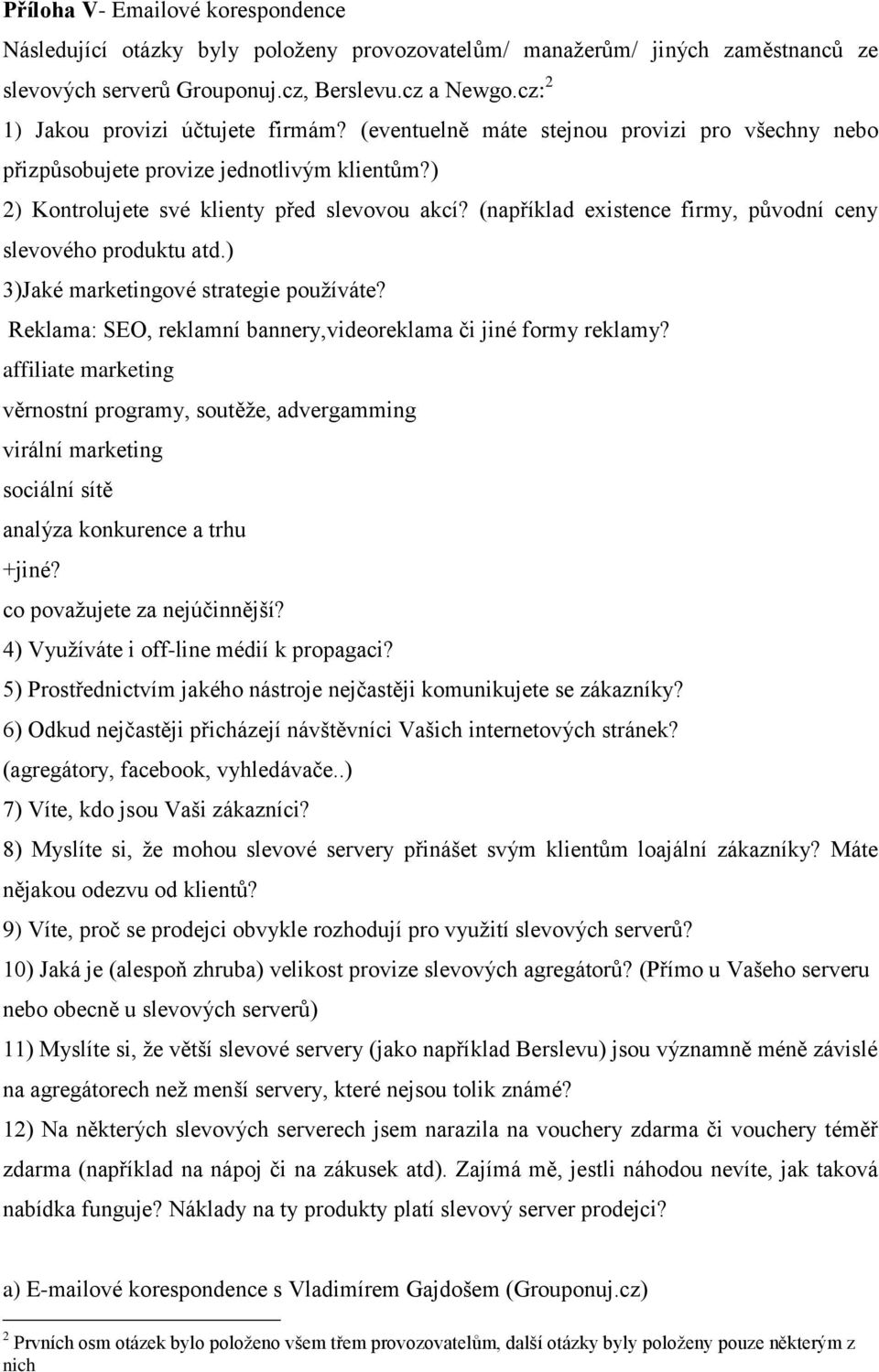 (například existence firmy, původní ceny slevového produktu atd.) 3)Jaké marketingové strategie používáte? Reklama: SEO, reklamní bannery,videoreklama či jiné formy reklamy?