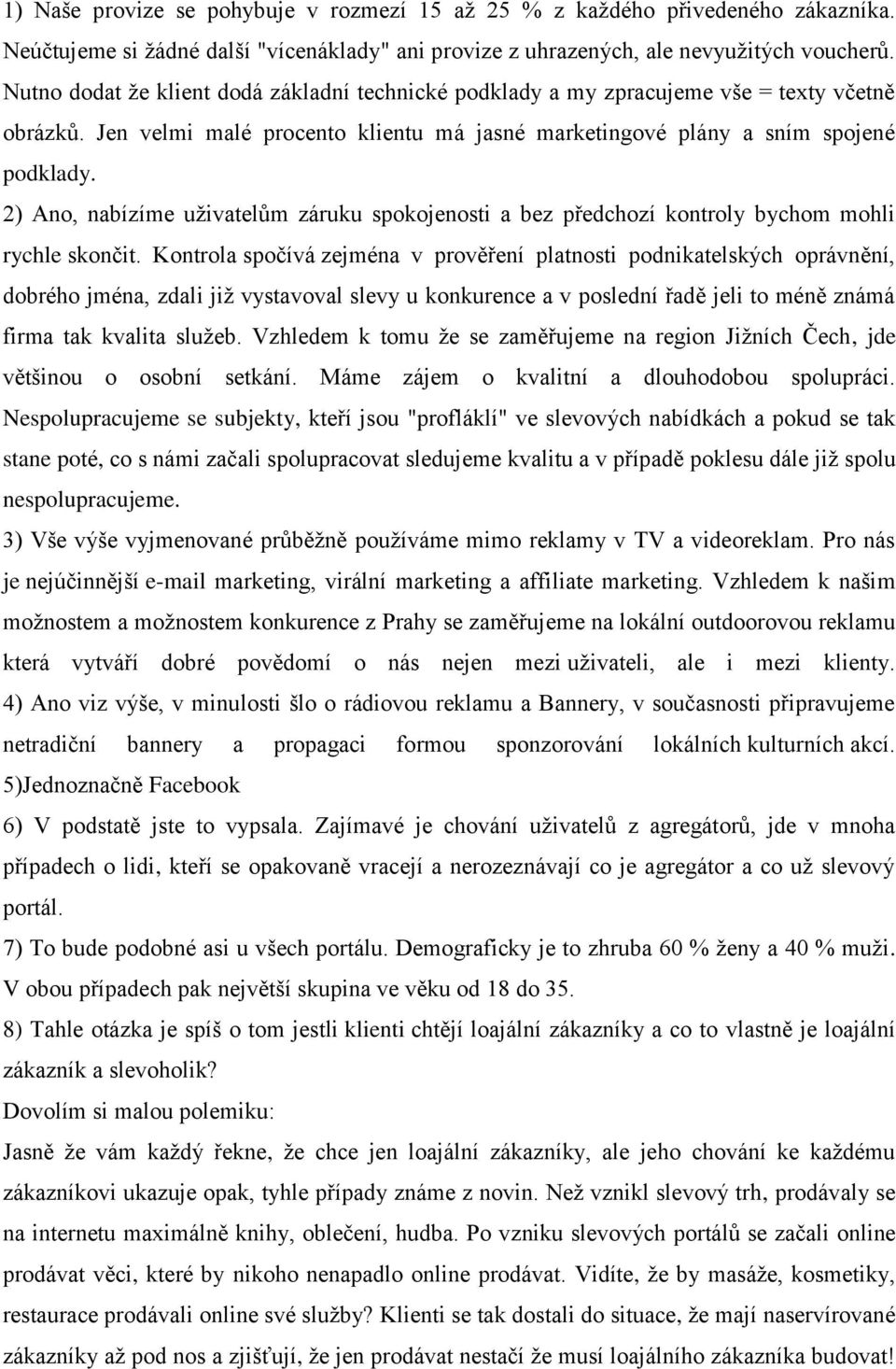 2) Ano, nabízíme uživatelům záruku spokojenosti a bez předchozí kontroly bychom mohli rychle skončit.