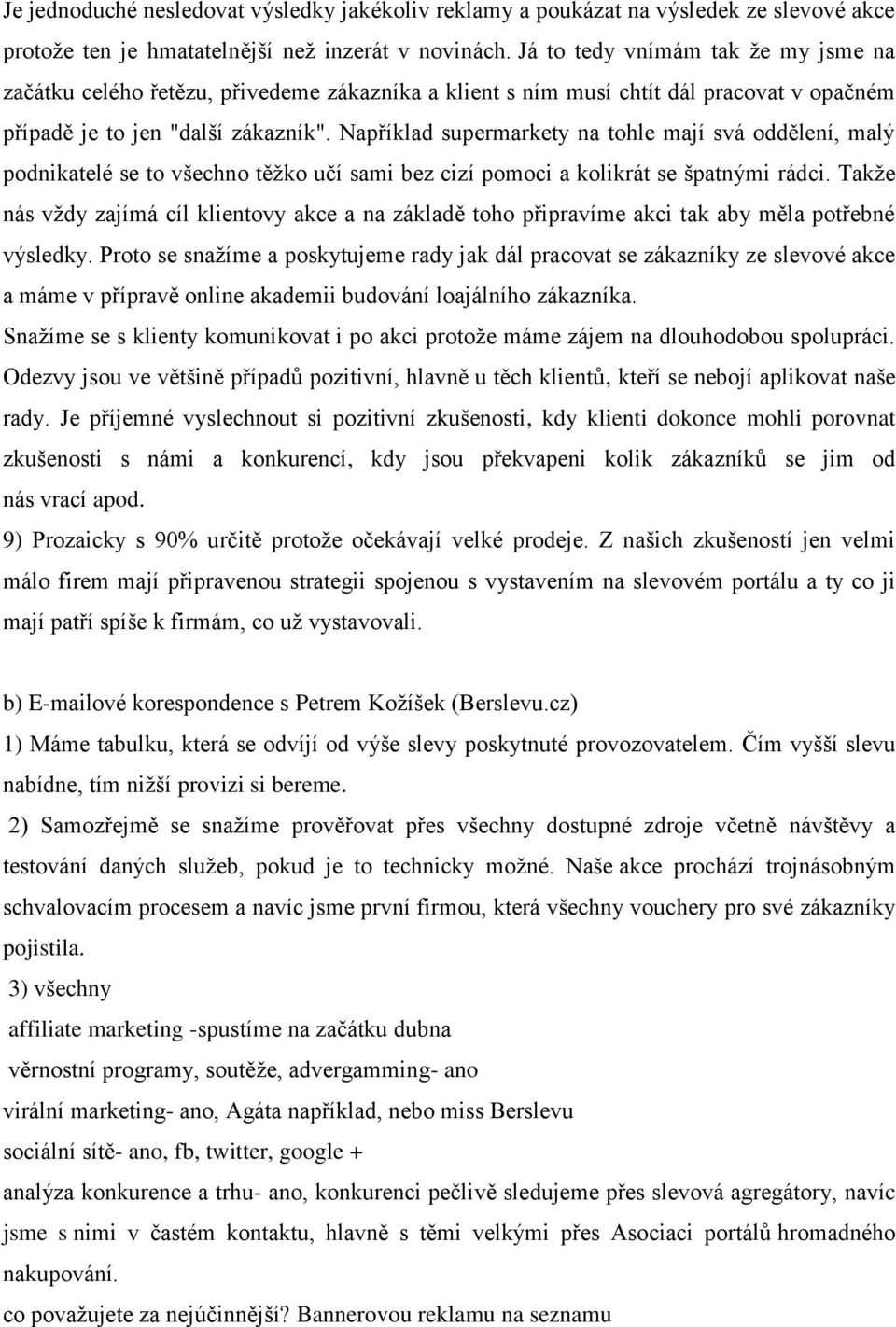 Například supermarkety na tohle mají svá oddělení, malý podnikatelé se to všechno těžko učí sami bez cizí pomoci a kolikrát se špatnými rádci.