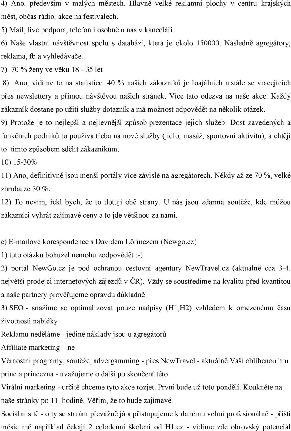 40 % našich zákazníků je loajálních a stále se vracejících přes newslettery a přímou návštěvou našich stránek. Více tato odezva na naše akce.