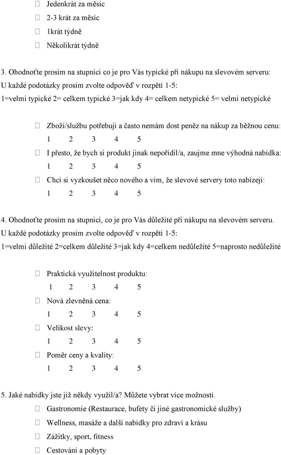 netypické 5= velmi netypické Zboží/službu potřebuji a často nemám dost peněz na nákup za běžnou cenu: I přesto, že bych si produkt jinak nepořídil/a, zaujme mne výhodná nabídka: Chci si vyzkoušet