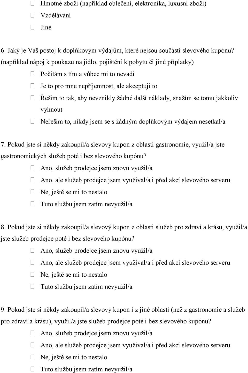 náklady, snažím se tomu jakkoliv vyhnout Neřeším to, nikdy jsem se s žádným doplňkovým výdajem nesetkal/a 7.