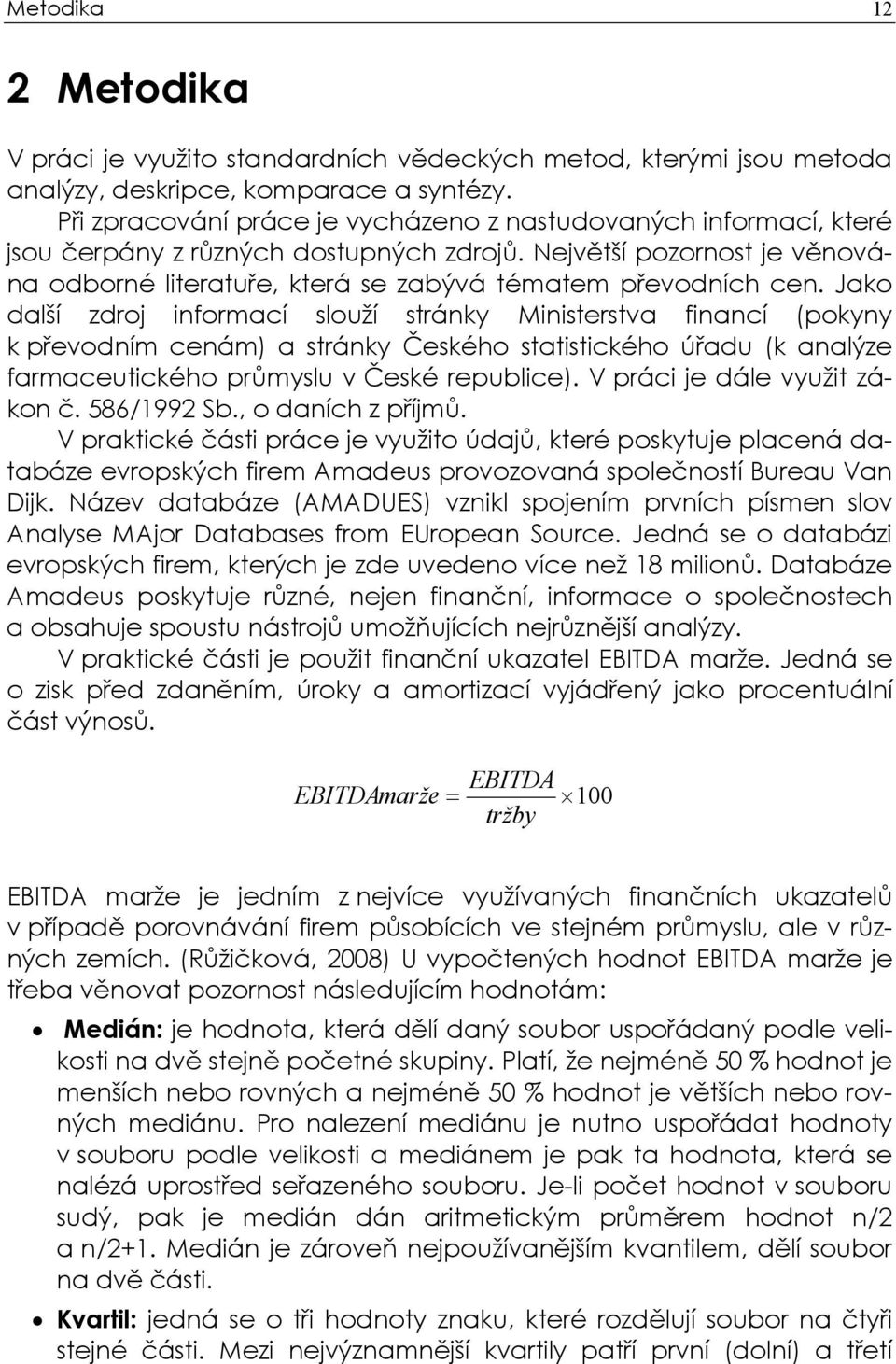 Jako další zdroj informací slouží stránky Ministerstva financí (pokyny k převodním cenám) a stránky Českého statistického úřadu (k analýze farmaceutického průmyslu v České republice).