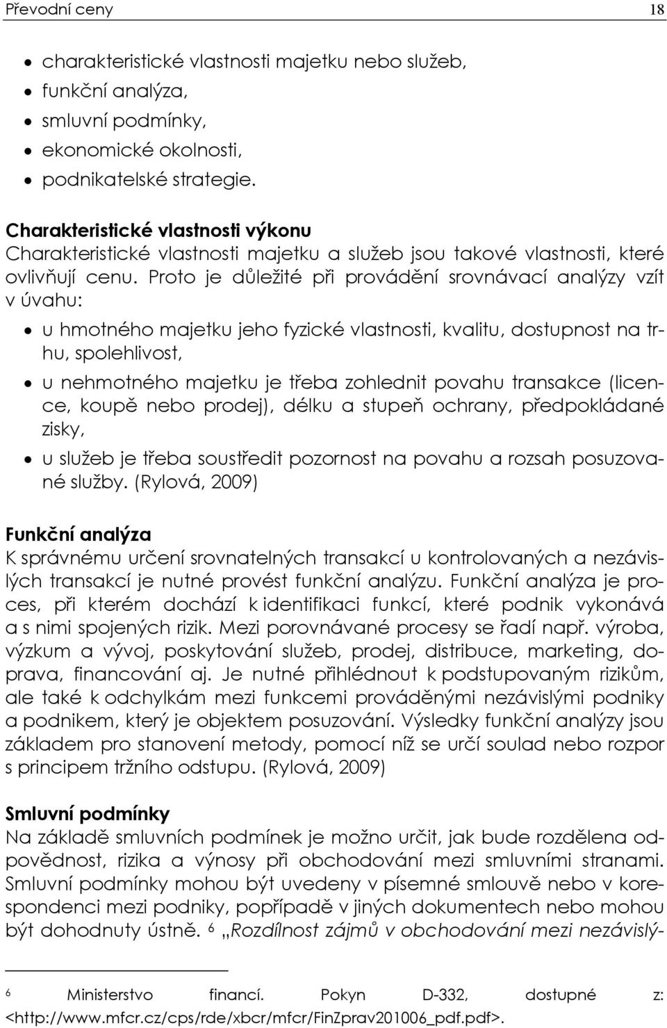 Proto je důležité při provádění srovnávací analýzy vzít v úvahu: u hmotného majetku jeho fyzické vlastnosti, kvalitu, dostupnost na trhu, spolehlivost, u nehmotného majetku je třeba zohlednit povahu