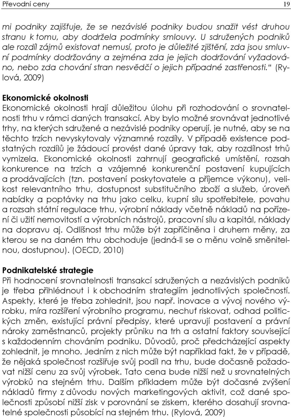 o jejich případné zastřenosti. (Rylová, 2009) Ekonomické okolnosti Ekonomické okolnosti hrají důležitou úlohu při rozhodování o srovnatelnosti trhu v rámci daných transakcí.