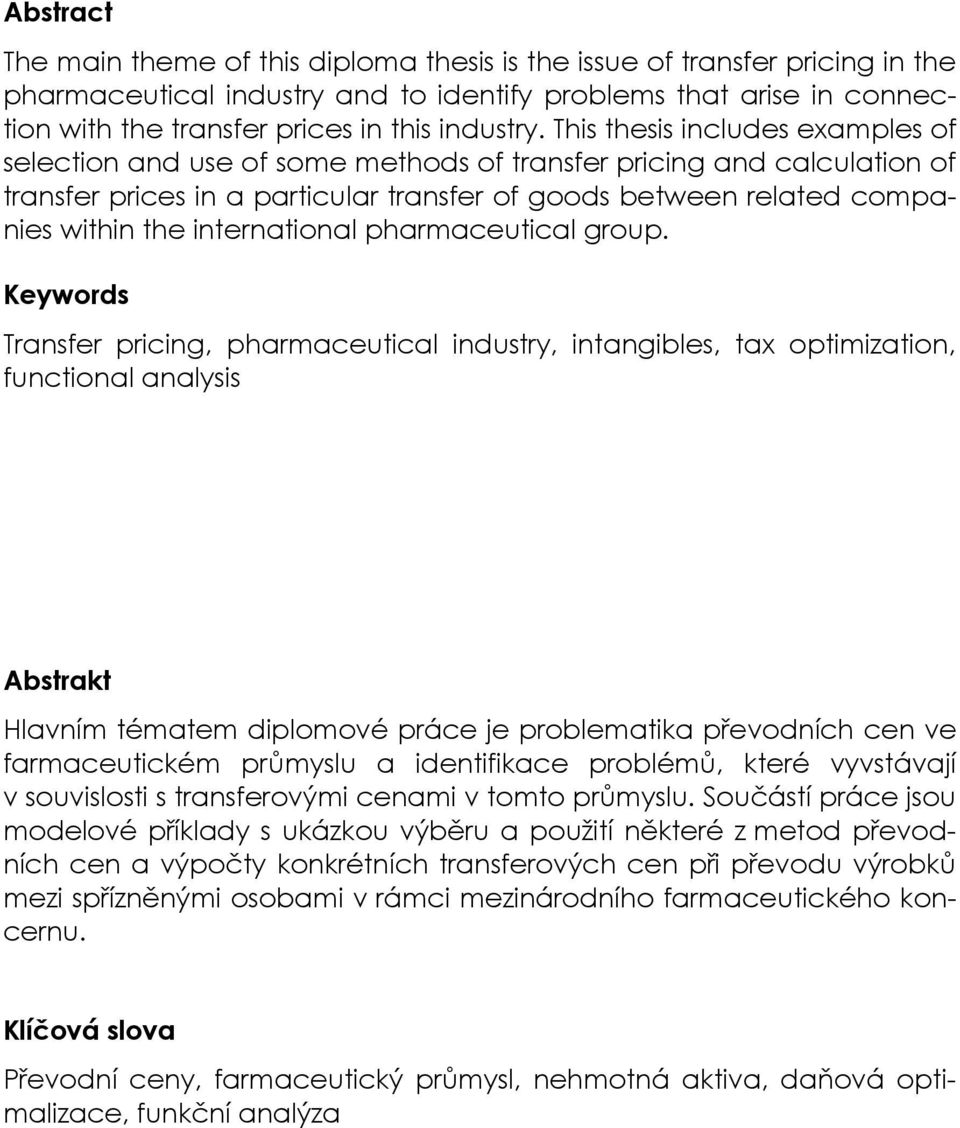 This thesis includes examples of selection and use of some methods of transfer pricing and calculation of transfer prices in a particular transfer of goods between related companies within the