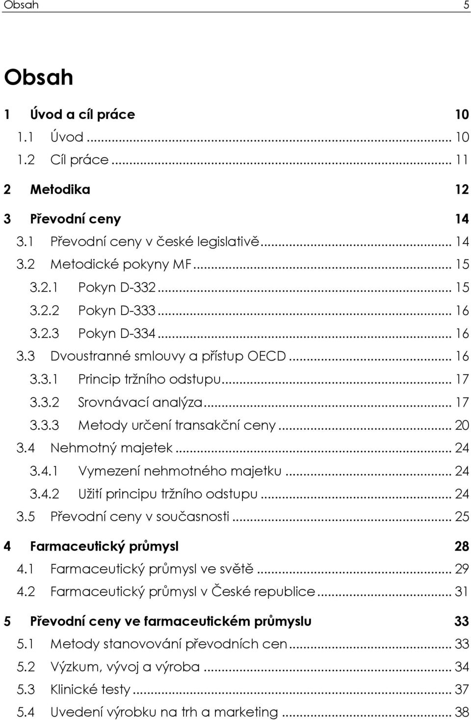 .. 20 3.4 Nehmotný majetek... 24 3.4.1 Vymezení nehmotného majetku... 24 3.4.2 Užití principu tržního odstupu... 24 3.5 Převodní ceny v současnosti... 25 4 Farmaceutický průmysl 28 4.