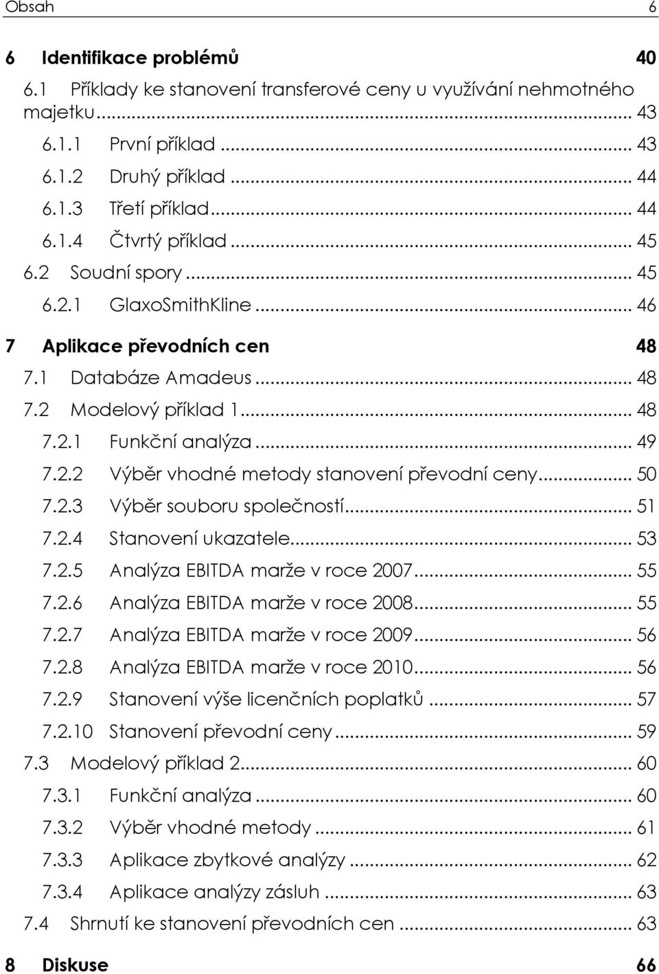 .. 50 7.2.3 Výběr souboru společností... 51 7.2.4 Stanovení ukazatele... 53 7.2.5 Analýza EBITDA marže v roce 2007... 55 7.2.6 Analýza EBITDA marže v roce 2008... 55 7.2.7 Analýza EBITDA marže v roce 2009.