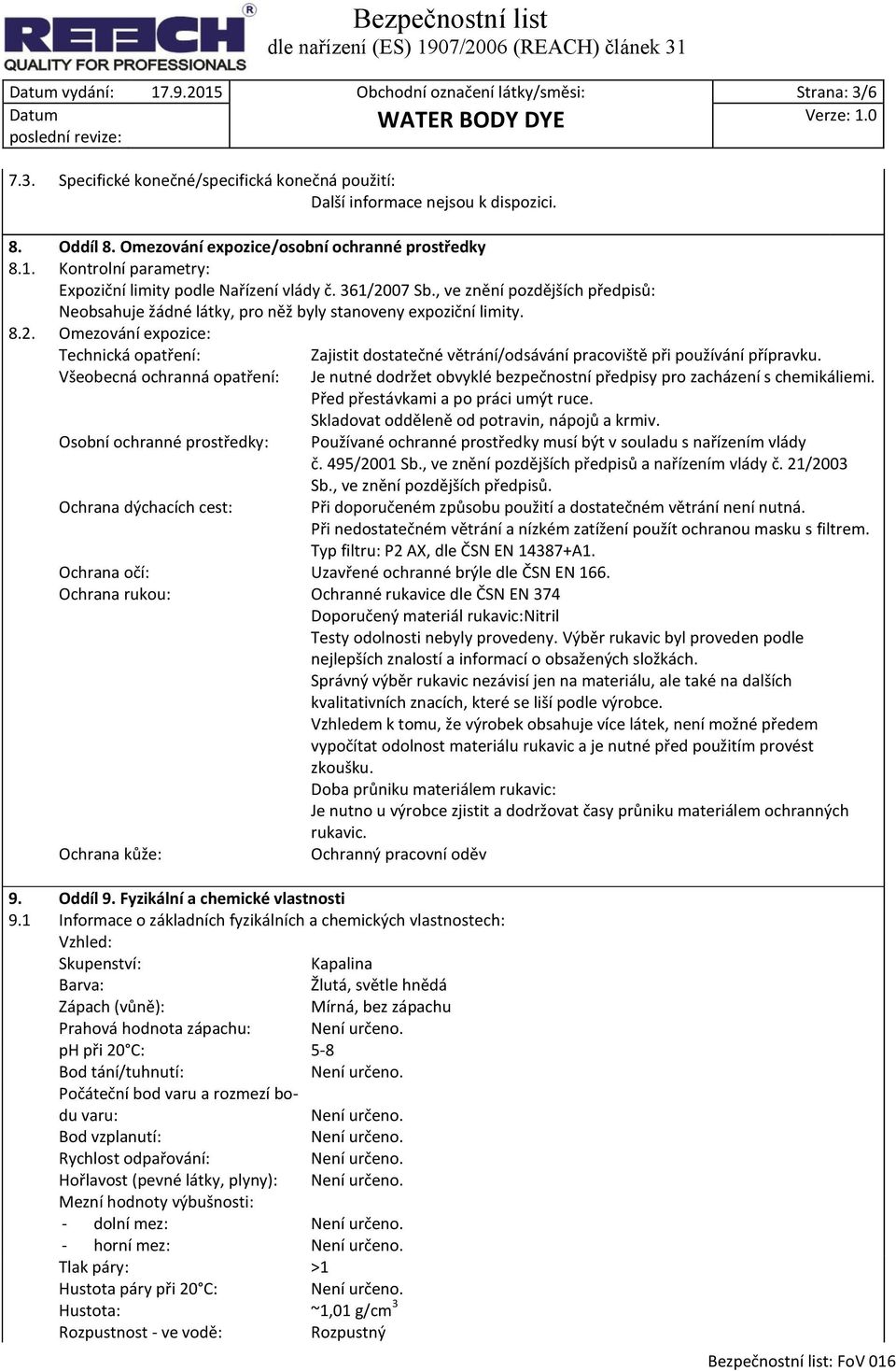 Je nutné dodržet obvyklé bezpečnostní předpisy pro zacházení s chemikáliemi. Před přestávkami a po práci umýt ruce. Skladovat odděleně od potravin, nápojů a krmiv.