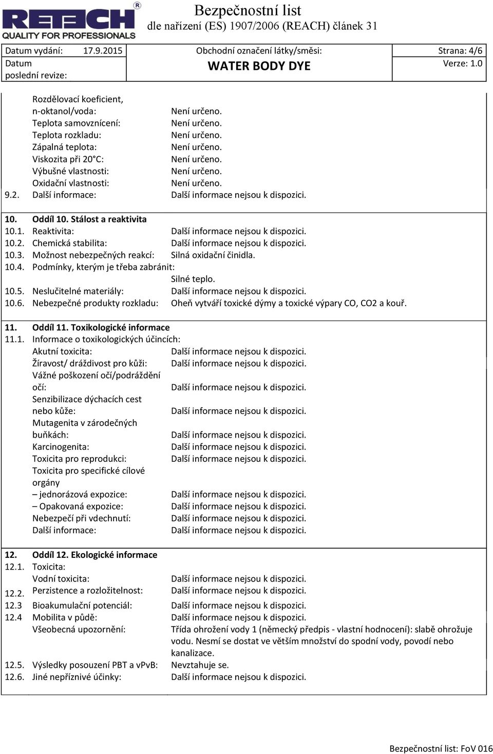 vlastnosti: 9.2. Další informace: 10. Oddíl 10. Stálost a reaktivita 10.1. Reaktivita: 10.2. Chemická stabilita: 10.3. Možnost nebezpečných reakcí: Silná oxidační činidla. 10.4.