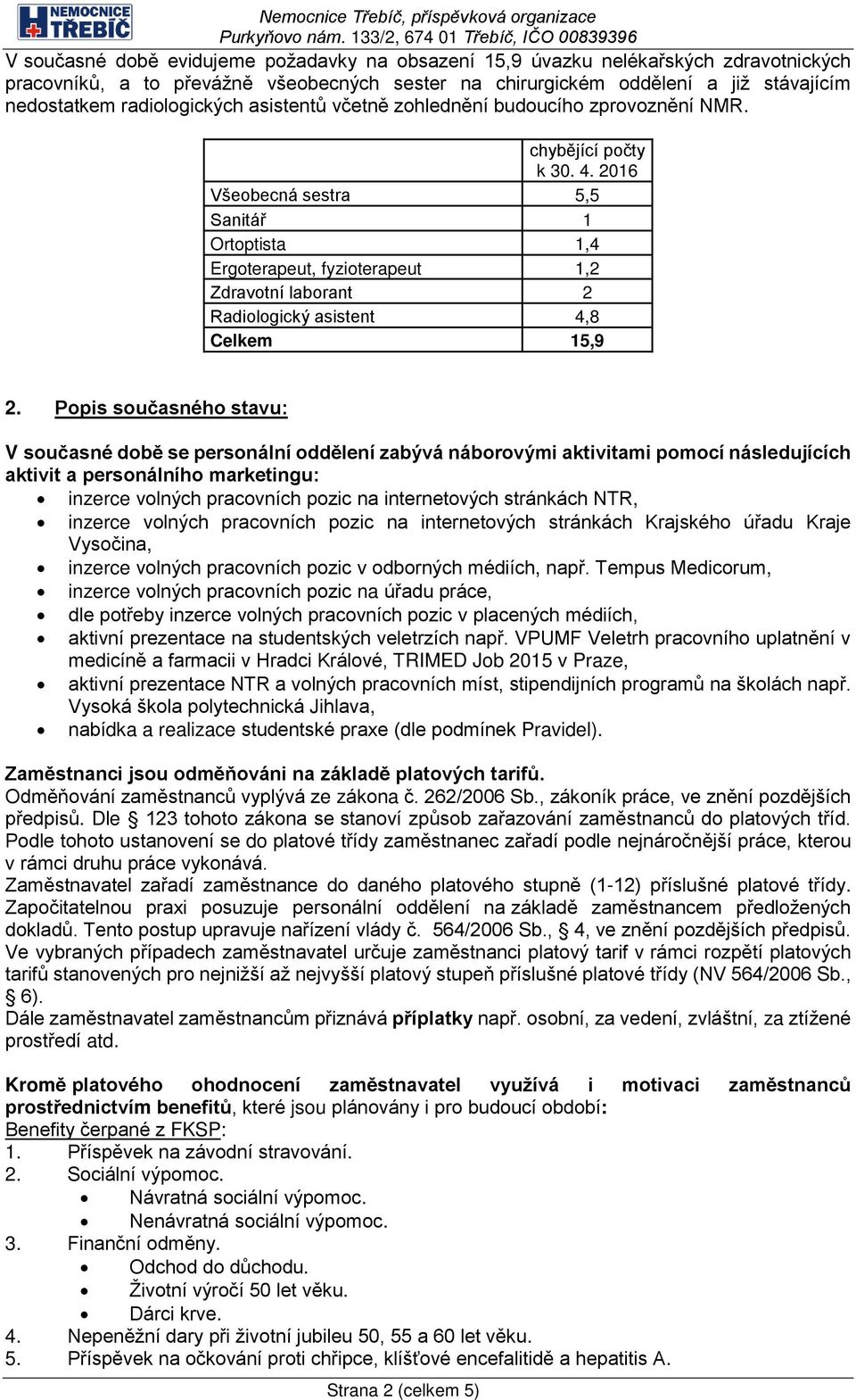 2016 Všeobecná sestra 5,5 Sanitář 1 Ortoptista 1,4 Ergoterapeut, fyzioterapeut 1,2 Zdravotní laborant 2 Radiologický asistent 4,8 Celkem 15,9 2.