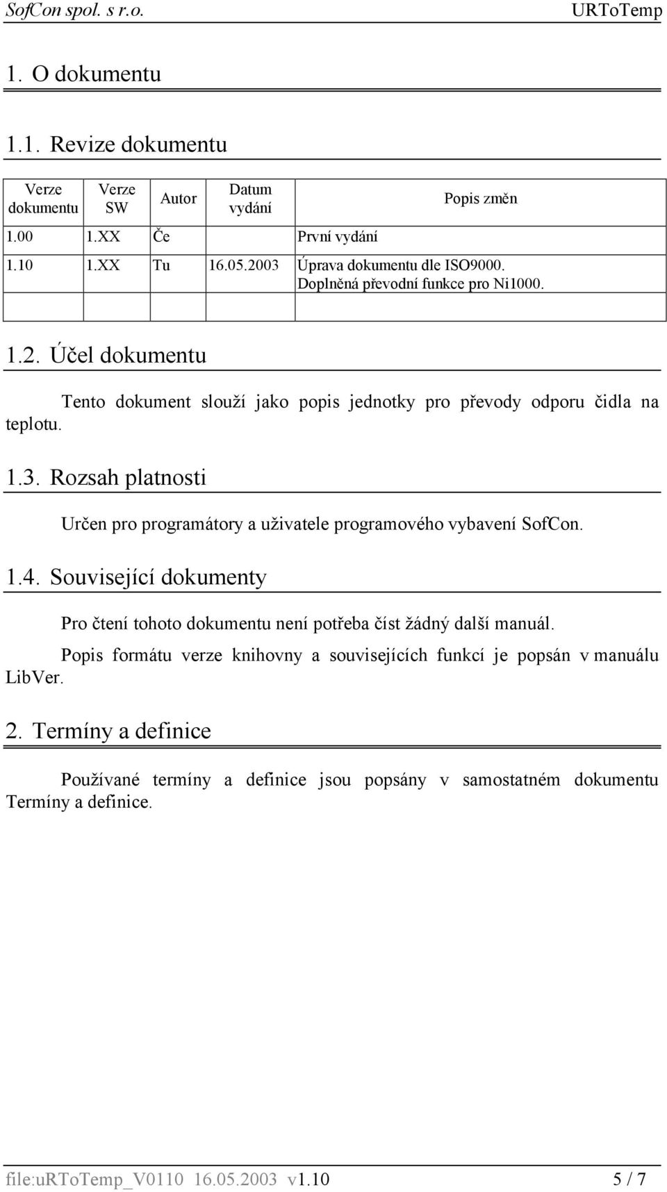 Rozsah platnosti Určen pro programátory a uživatele programového vybavení SofCon. 1.4. Související dokumenty Pro čtení tohoto dokumentu není potřeba číst žádný další manuál.