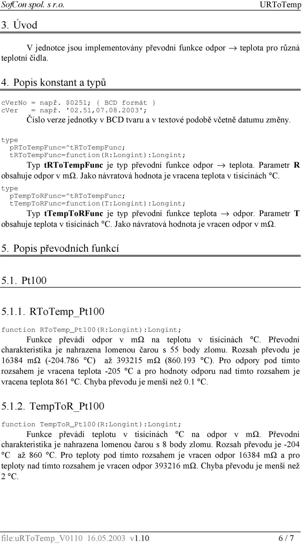 type prtotempfunc=^trtotempfunc; trtotempfunc=function(r:longint):longint; Typ trtotempfunc je typ převodní funkce odpor teplota. Parametr R obsahuje odpor v mω.