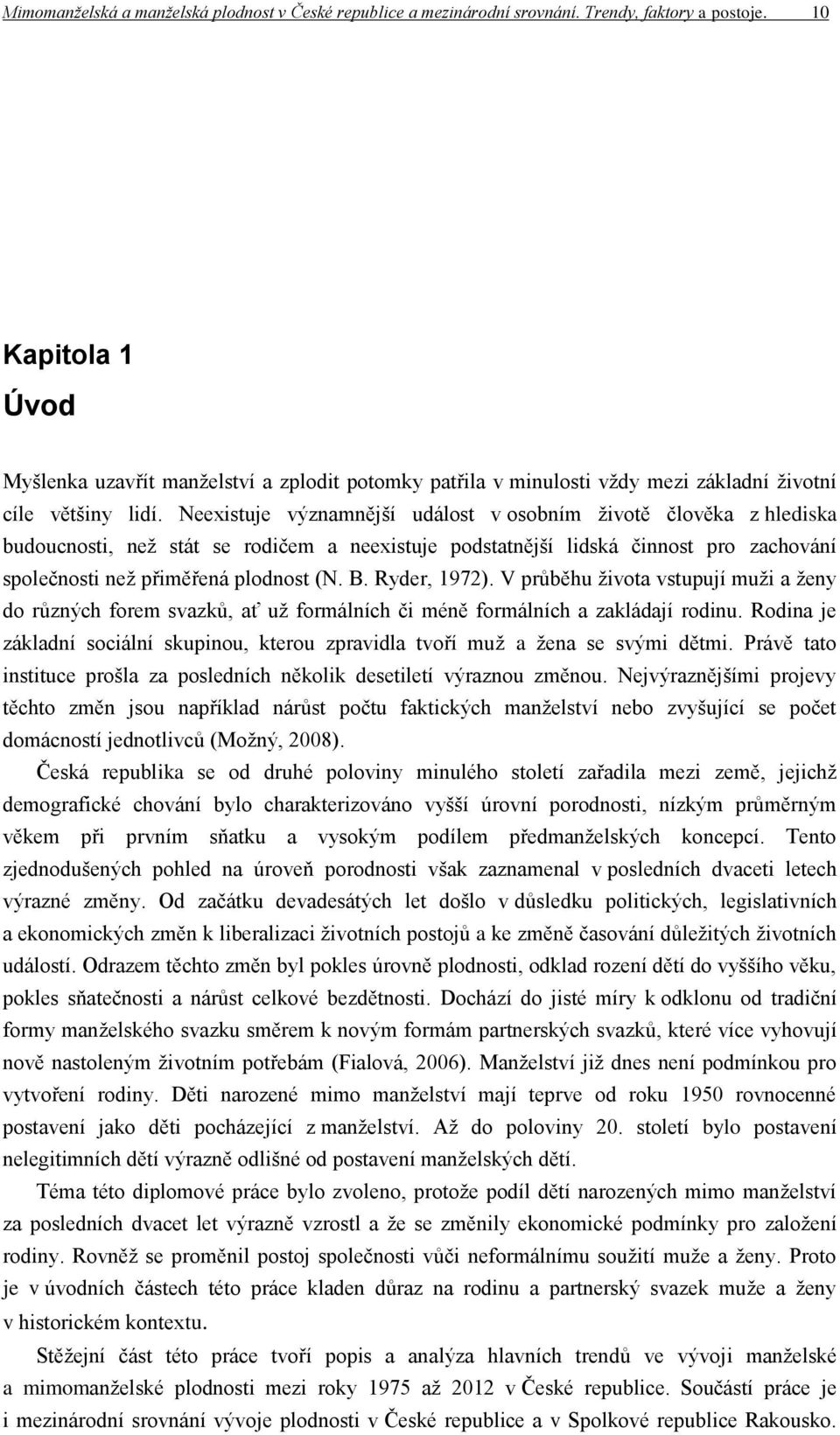 Neexistuje významnější událost v osobním životě člověka z hlediska budoucnosti, než stát se rodičem a neexistuje podstatnější lidská činnost pro zachování společnosti než přiměřená plodnost (N. B.