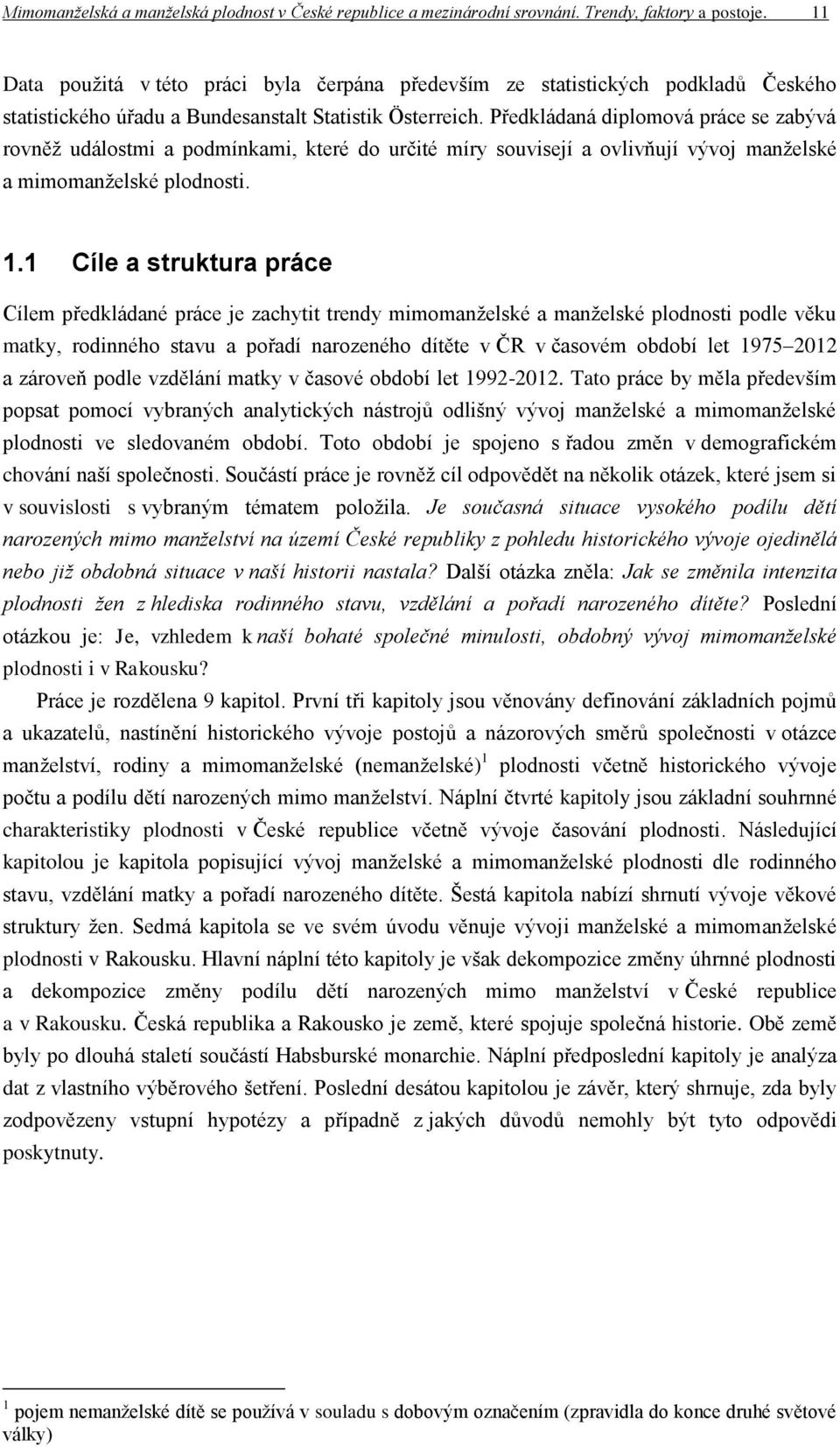 Předkládaná diplomová práce se zabývá rovněž událostmi a podmínkami, které do určité míry souvisejí a ovlivňují vývoj manželské a mimomanželské plodnosti. 1.